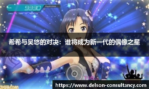 希希与吴悠的对决：谁将成为新一代的偶像之星